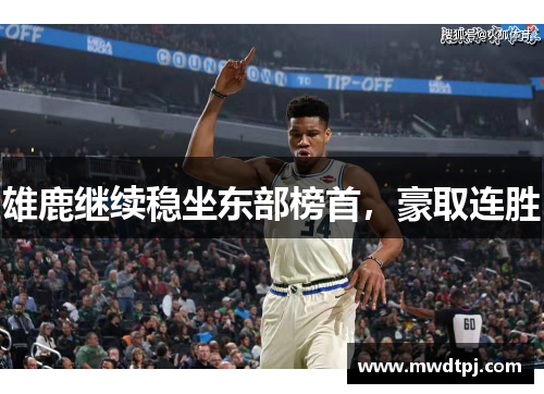 雄鹿继续稳坐东部榜首，豪取连胜