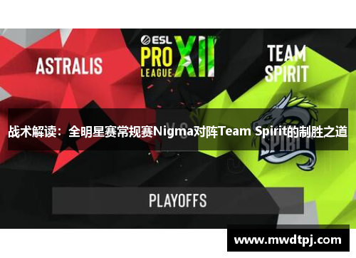 战术解读：全明星赛常规赛Nigma对阵Team Spirit的制胜之道